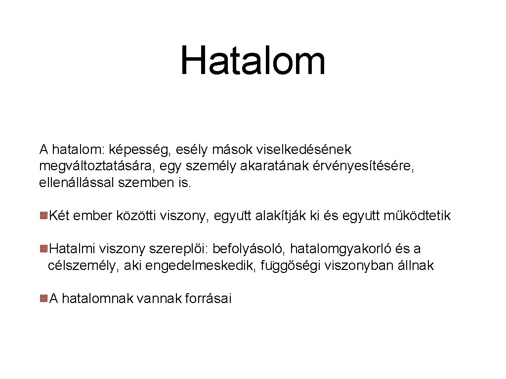 Hatalom A hatalom: képesség, esély mások viselkedésének megváltoztatására, egy személy akaratának érvényesítésére, ellenállással szemben