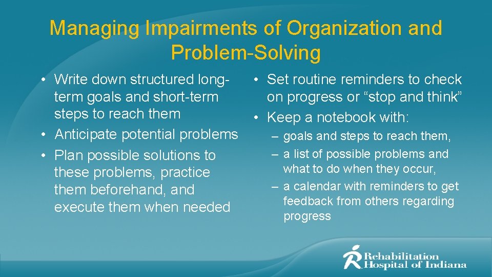 Managing Impairments of Organization and Problem-Solving • Write down structured longterm goals and short-term