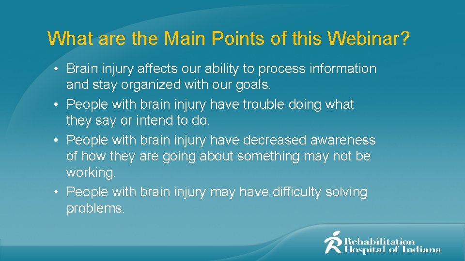 What are the Main Points of this Webinar? • Brain injury affects our ability