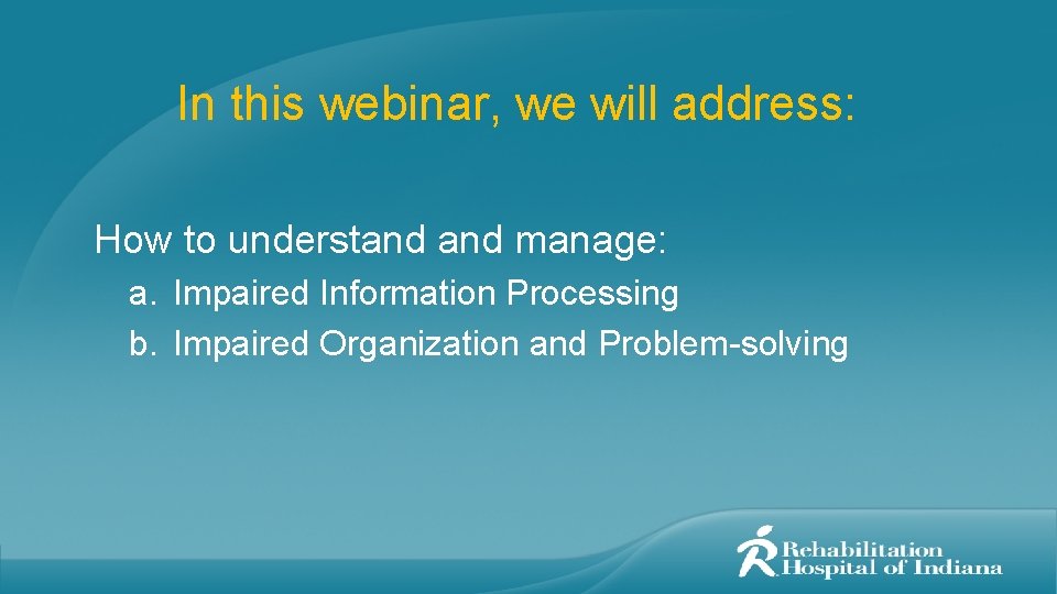 In this webinar, we will address: How to understand manage: a. Impaired Information Processing