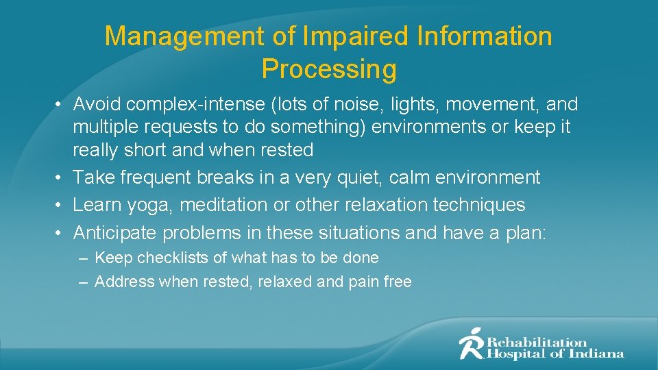 Management of Impaired Information Processing • Avoid complex-intense (lots of noise, lights, movement, and
