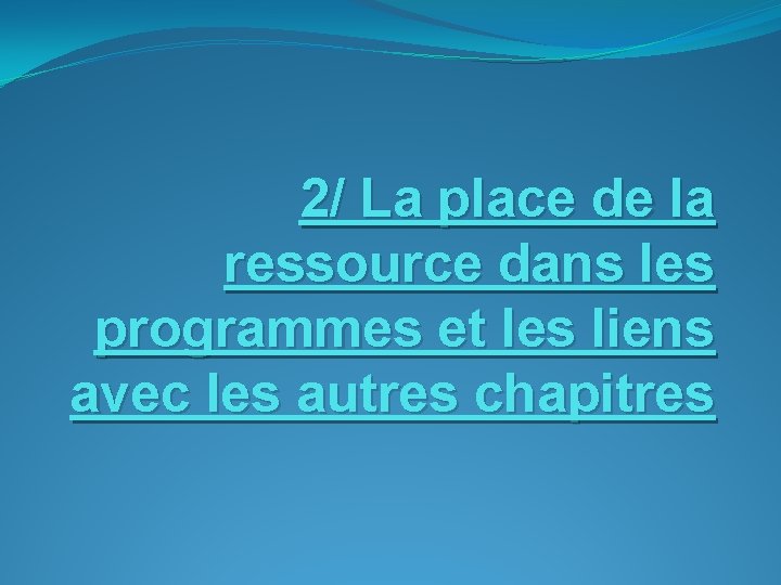 2/ La place de la ressource dans les programmes et les liens avec les