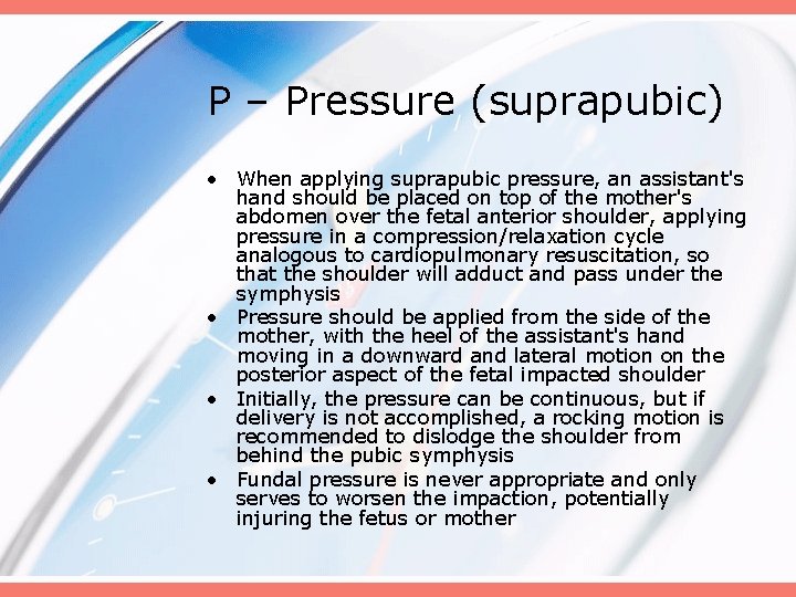 P – Pressure (suprapubic) • When applying suprapubic pressure, an assistant's hand should be