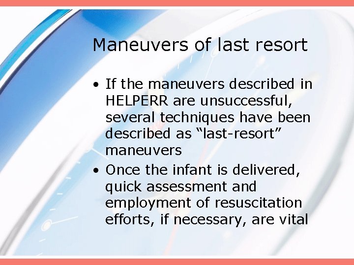 Maneuvers of last resort • If the maneuvers described in HELPERR are unsuccessful, several