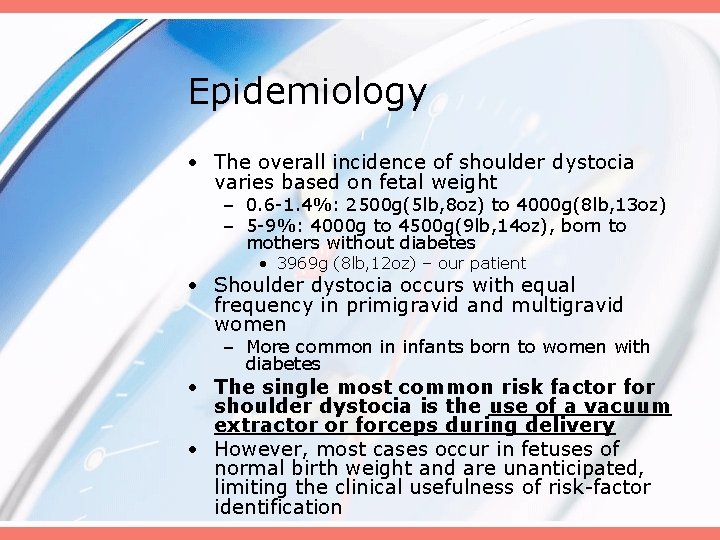 Epidemiology • The overall incidence of shoulder dystocia varies based on fetal weight –