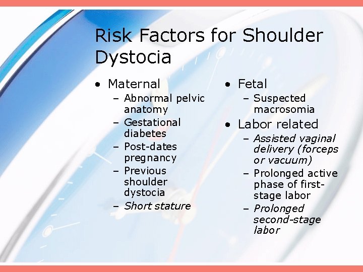 Risk Factors for Shoulder Dystocia • Maternal – Abnormal pelvic anatomy – Gestational diabetes