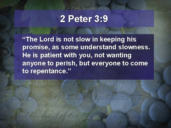 2 Peter 3: 9 “The Lord is not slow in keeping his promise, as