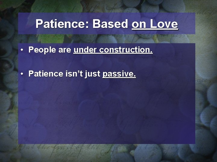 Patience: Based on Love • People are under construction. • Patience isn’t just passive.