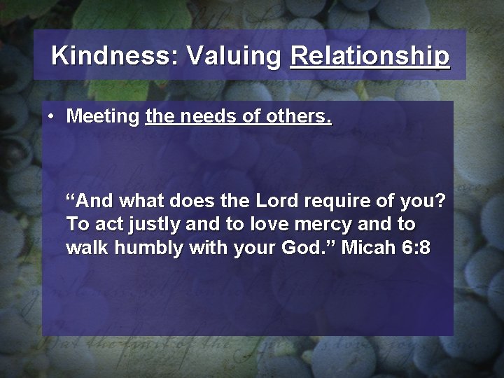 Kindness: Valuing Relationship • Meeting the needs of others. “And what does the Lord