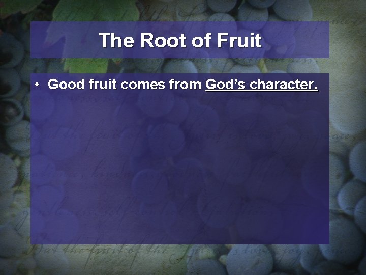 The Root of Fruit • Good fruit comes from God’s character. 