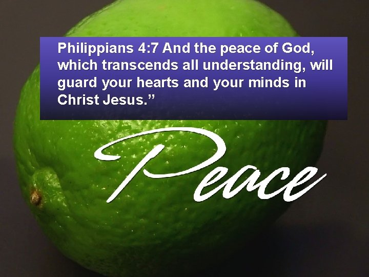Philippians 4: 7 And the peace of God, which transcends all understanding, will guard