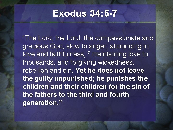 Exodus 34: 5 -7 “The Lord, the compassionate and gracious God, slow to anger,
