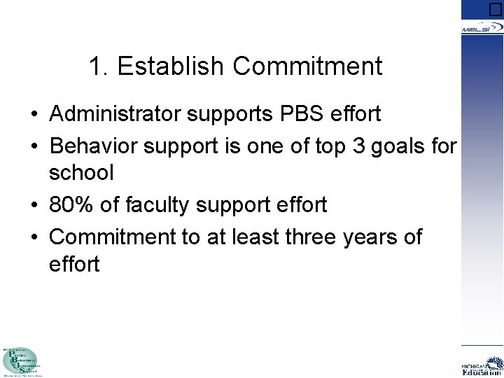 � 1. Establish Commitment • Administrator supports PBS effort • Behavior support is one