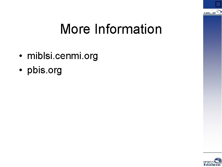 � More Information • miblsi. cenmi. org • pbis. org 