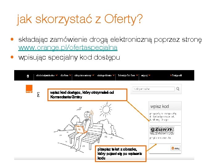 jak skorzystać z Oferty? • składając zamówienie drogą elektroniczną poprzez stronę www. orange. pl/ofertaspecjalna
