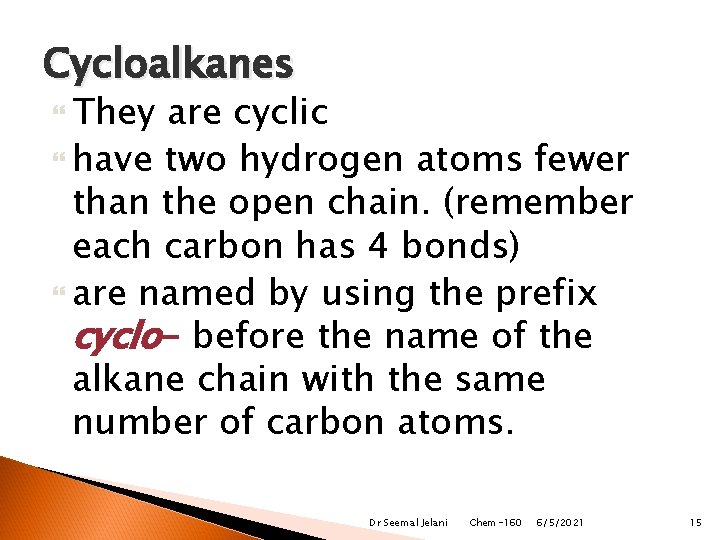 Cycloalkanes They are cyclic have two hydrogen atoms fewer than the open chain. (remember