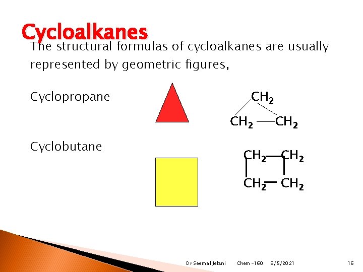 Cycloalkanes The structural formulas of cycloalkanes are usually represented by geometric figures, Cyclopropane CH
