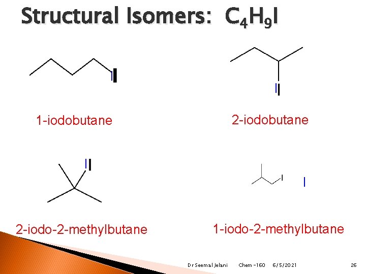 Structural Isomers: C 4 H 9 I I I 2 -iodobutane 1 -iodobutane I