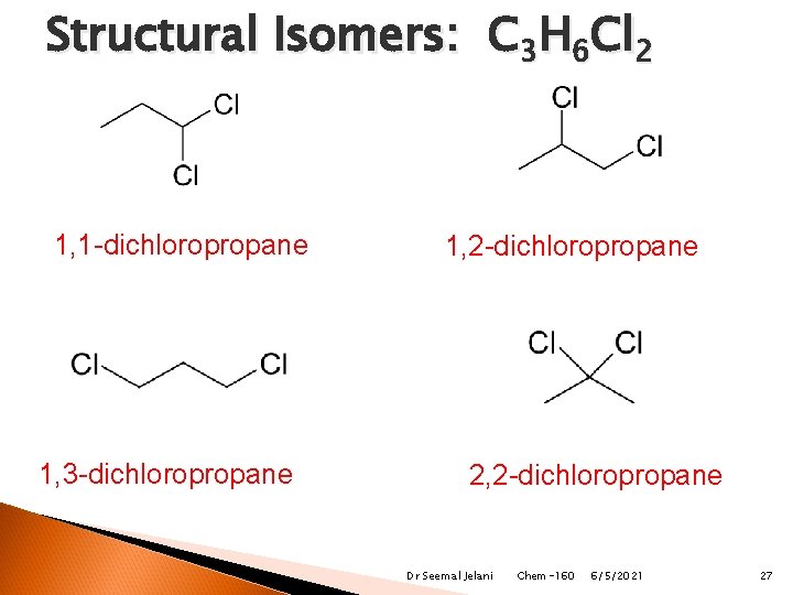 Structural Isomers: C 3 H 6 Cl 2 1, 1 -dichloropropane 1, 3 -dichloropropane