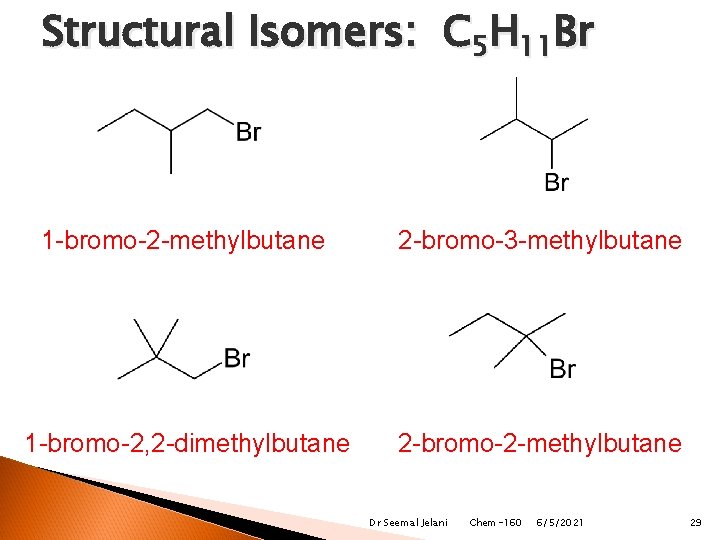 Structural Isomers: C 5 H 11 Br 1 -bromo-2 -methylbutane 2 -bromo-3 -methylbutane 1