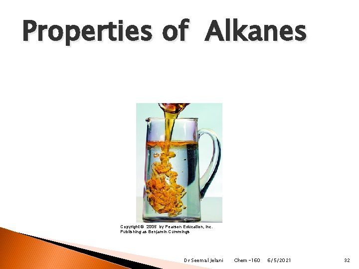 Properties of Alkanes Copyright © 2005 by Pearson Education, Inc. Publishing as Benjamin Cummings