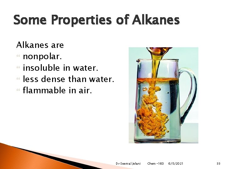 Some Properties of Alkanes are nonpolar. insoluble in water. less dense than water. flammable