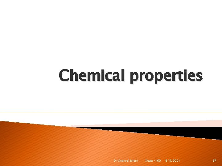 Chemical properties Dr Seemal Jelani Chem-160 6/5/2021 37 