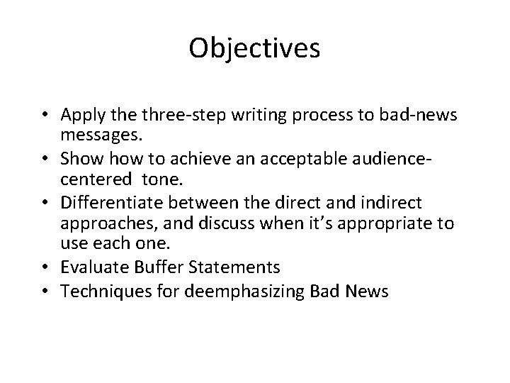 Objectives • Apply the three-step writing process to bad-news messages. • Show to achieve