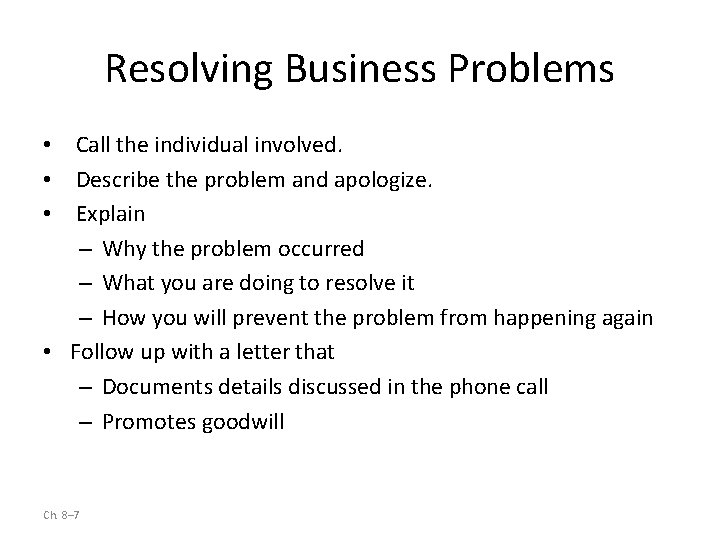 Resolving Business Problems • Call the individual involved. • Describe the problem and apologize.