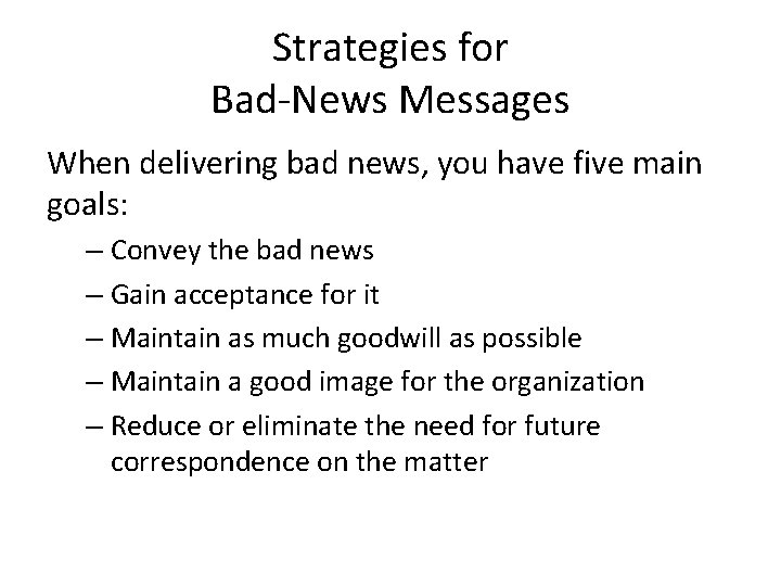 Strategies for Bad-News Messages When delivering bad news, you have five main goals: –