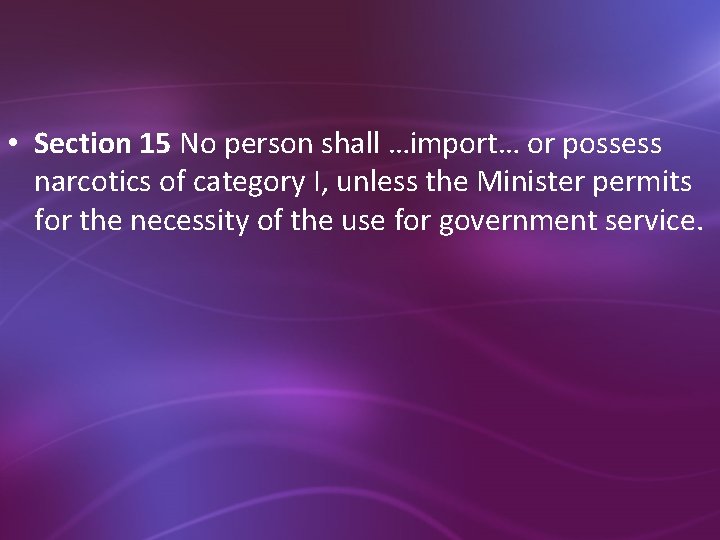  • Section 15 No person shall …import… or possess narcotics of category I,