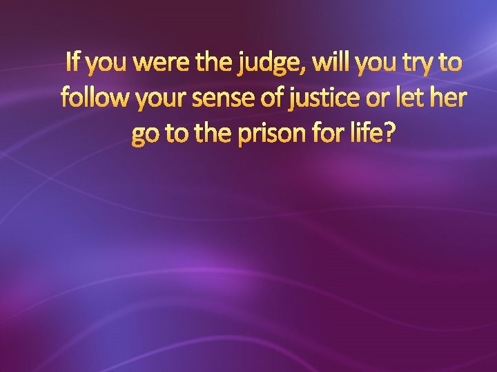 If you were the judge, will you try to follow your sense of justice