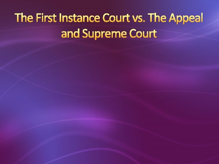 The First Instance Court vs. The Appeal and Supreme Court 