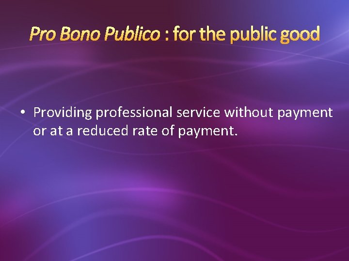 Pro Bono Publico : for the public good • Providing professional service without payment