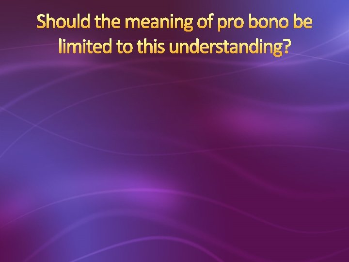 Should the meaning of pro bono be limited to this understanding? 