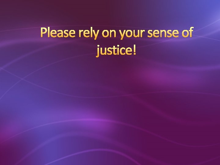 Please rely on your sense of justice! 