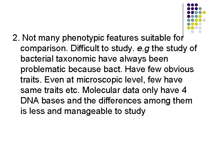2. Not many phenotypic features suitable for comparison. Difficult to study. e. g the 2. Not many phenotypic features suitable for comparison. Difficult to study. e. g the