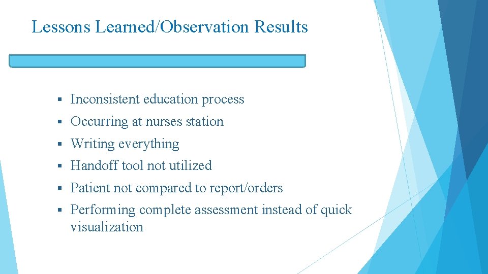 Lessons Learned/Observation Results § Inconsistent education process § Occurring at nurses station § Writing