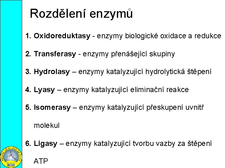 Rozdělení enzymů 1. Oxidoreduktasy - enzymy biologické oxidace a redukce 2. Transferasy - enzymy