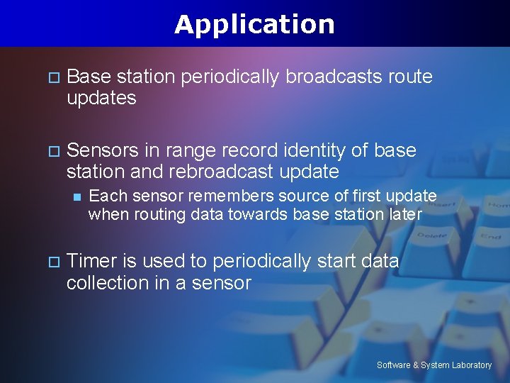 Application o Base station periodically broadcasts route updates o Sensors in range record identity