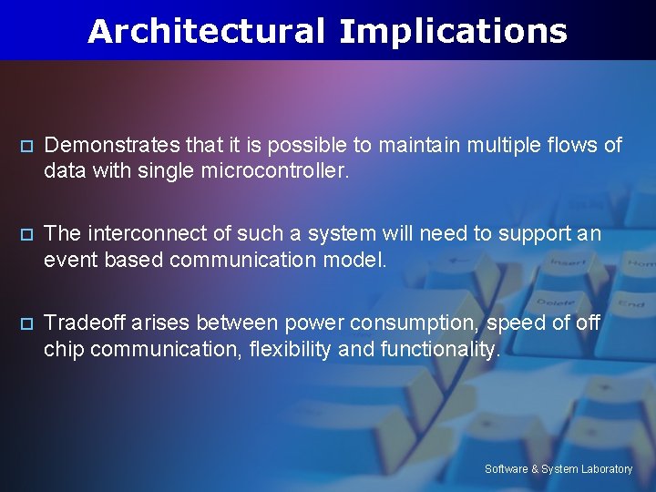 Architectural Implications o Demonstrates that it is possible to maintain multiple flows of data