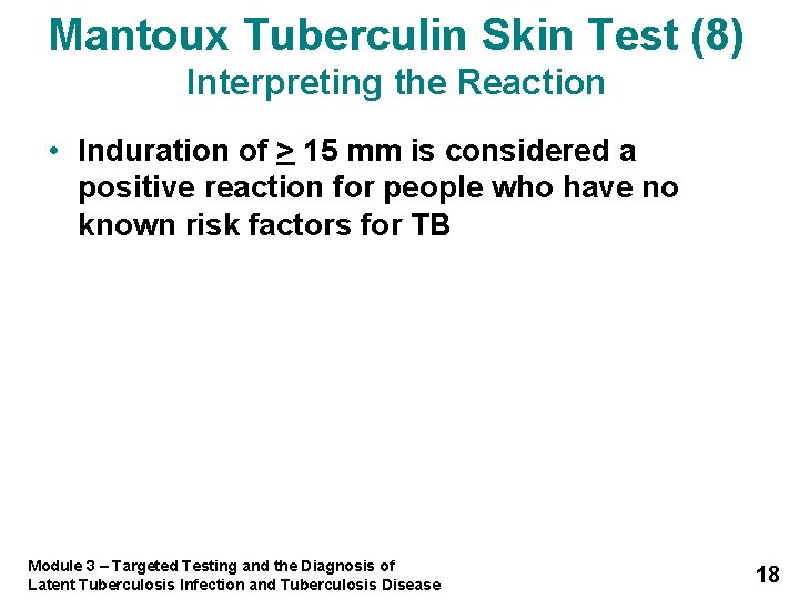 Mantoux Tuberculin Skin Test (8) Interpreting the Reaction • Induration of > 15 mm
