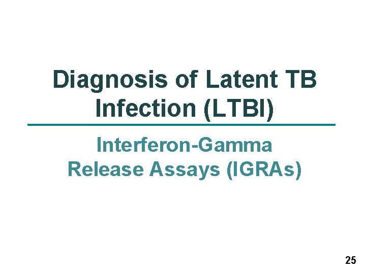 Diagnosis of Latent TB Infection (LTBI) Interferon-Gamma Release Assays (IGRAs) 25 