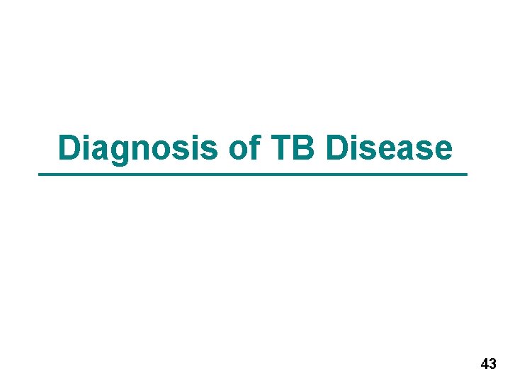 Diagnosis of TB Disease 43 