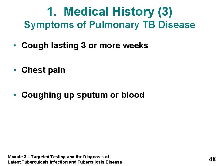 1. Medical History (3) Symptoms of Pulmonary TB Disease • Cough lasting 3 or
