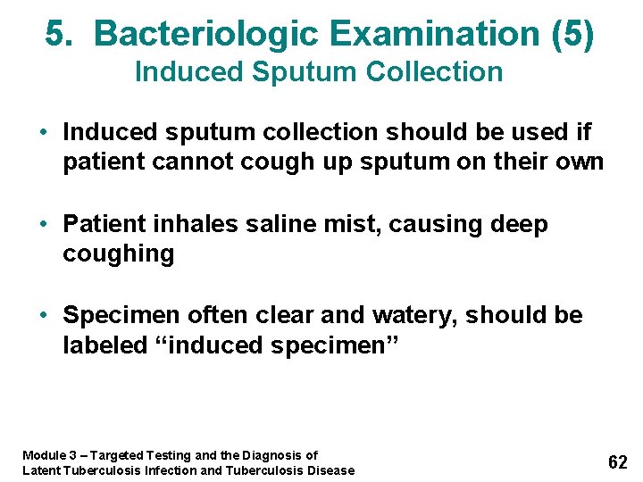 5. Bacteriologic Examination (5) Induced Sputum Collection • Induced sputum collection should be used