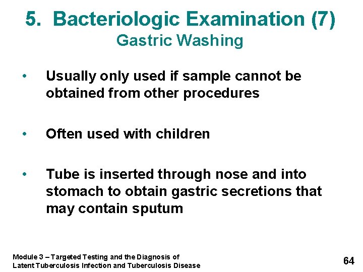 5. Bacteriologic Examination (7) Gastric Washing • Usually only used if sample cannot be