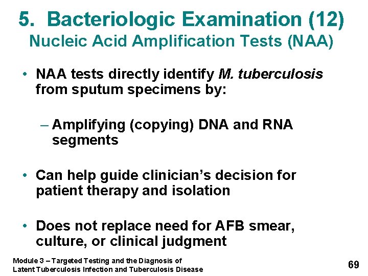 5. Bacteriologic Examination (12) Nucleic Acid Amplification Tests (NAA) • NAA tests directly identify