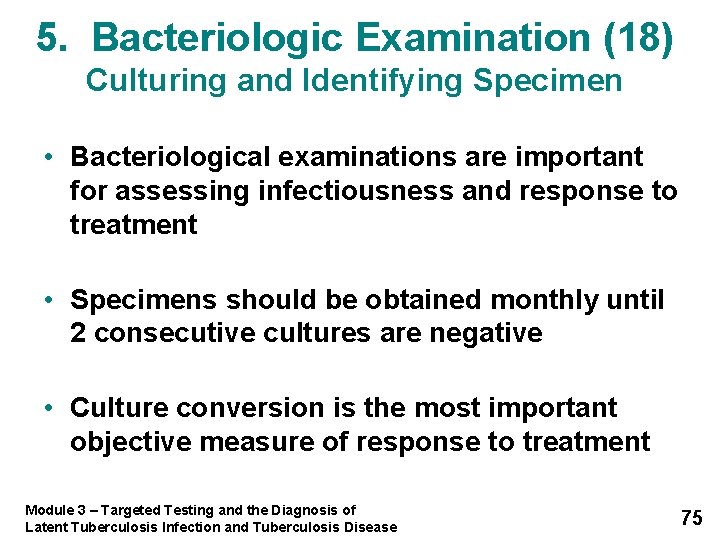 5. Bacteriologic Examination (18) Culturing and Identifying Specimen • Bacteriological examinations are important for