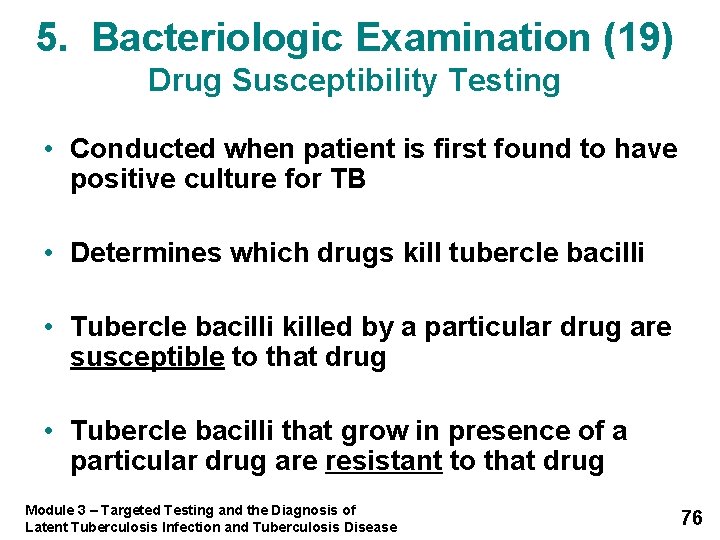 5. Bacteriologic Examination (19) Drug Susceptibility Testing • Conducted when patient is first found